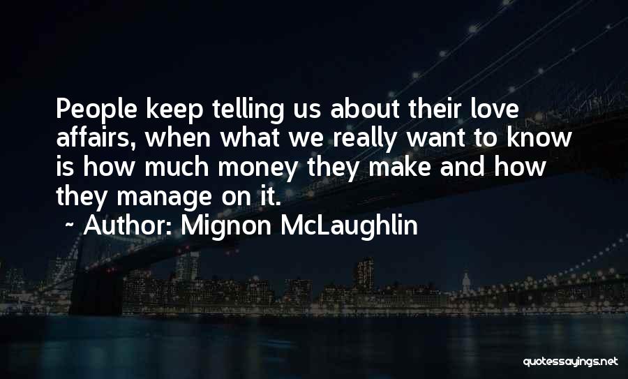 Mignon McLaughlin Quotes: People Keep Telling Us About Their Love Affairs, When What We Really Want To Know Is How Much Money They