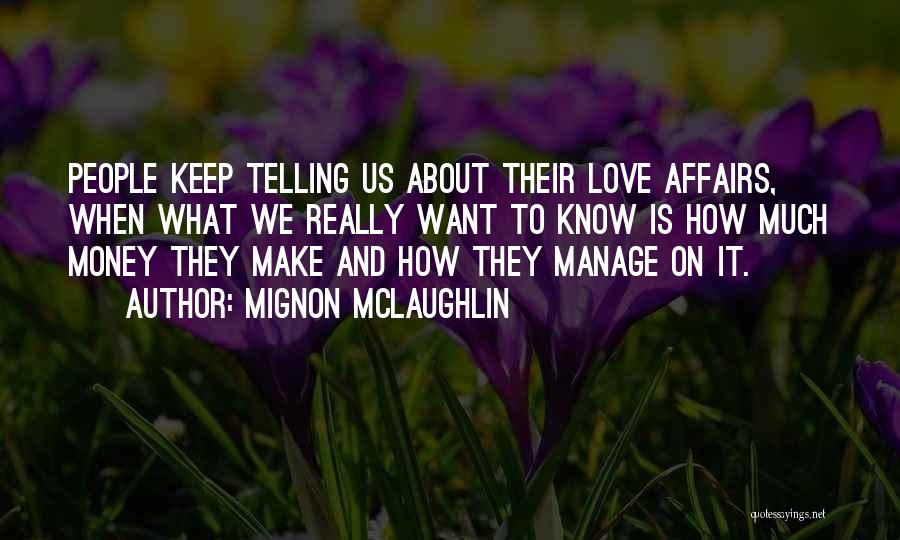 Mignon McLaughlin Quotes: People Keep Telling Us About Their Love Affairs, When What We Really Want To Know Is How Much Money They