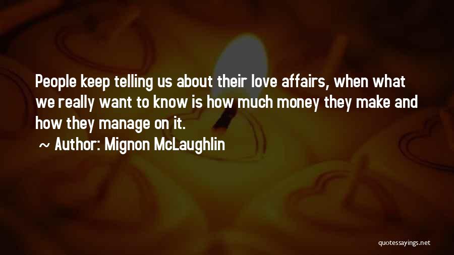 Mignon McLaughlin Quotes: People Keep Telling Us About Their Love Affairs, When What We Really Want To Know Is How Much Money They