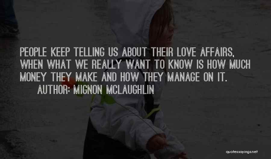 Mignon McLaughlin Quotes: People Keep Telling Us About Their Love Affairs, When What We Really Want To Know Is How Much Money They