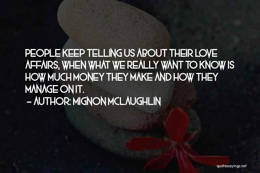 Mignon McLaughlin Quotes: People Keep Telling Us About Their Love Affairs, When What We Really Want To Know Is How Much Money They