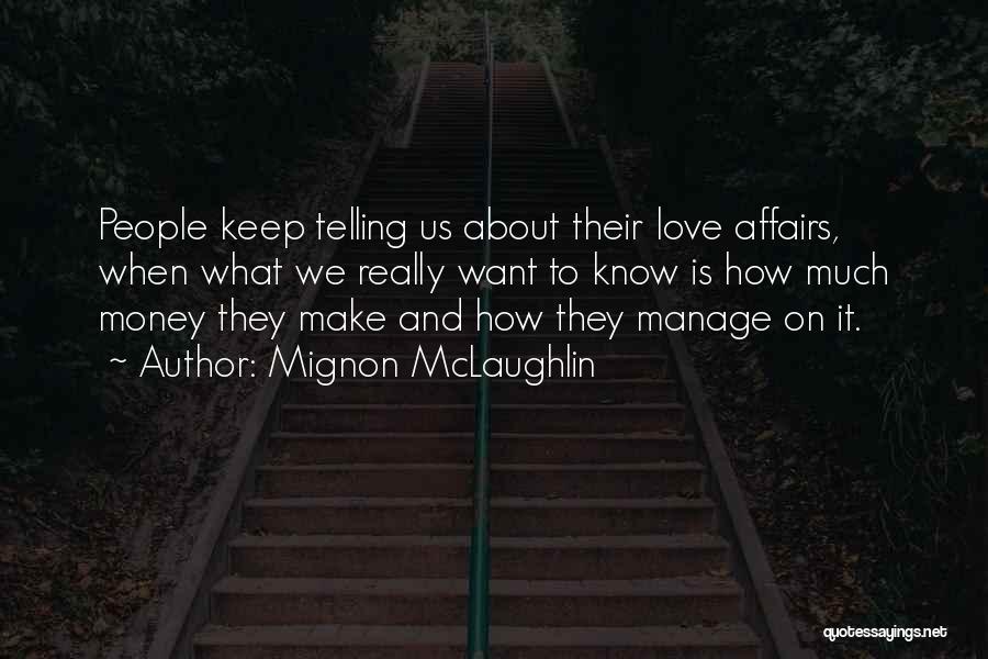 Mignon McLaughlin Quotes: People Keep Telling Us About Their Love Affairs, When What We Really Want To Know Is How Much Money They