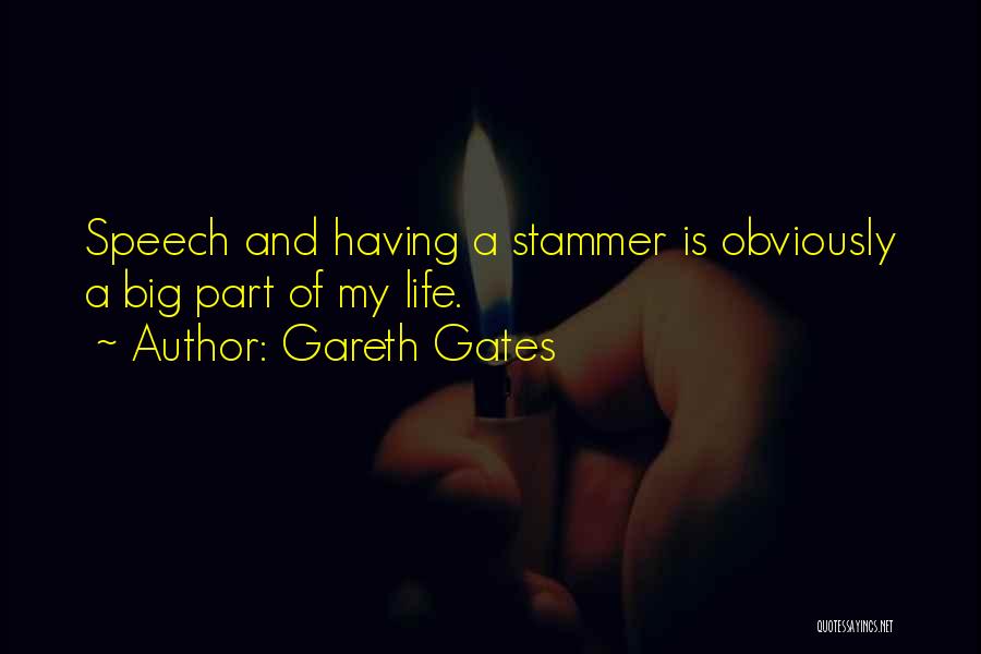 Gareth Gates Quotes: Speech And Having A Stammer Is Obviously A Big Part Of My Life.
