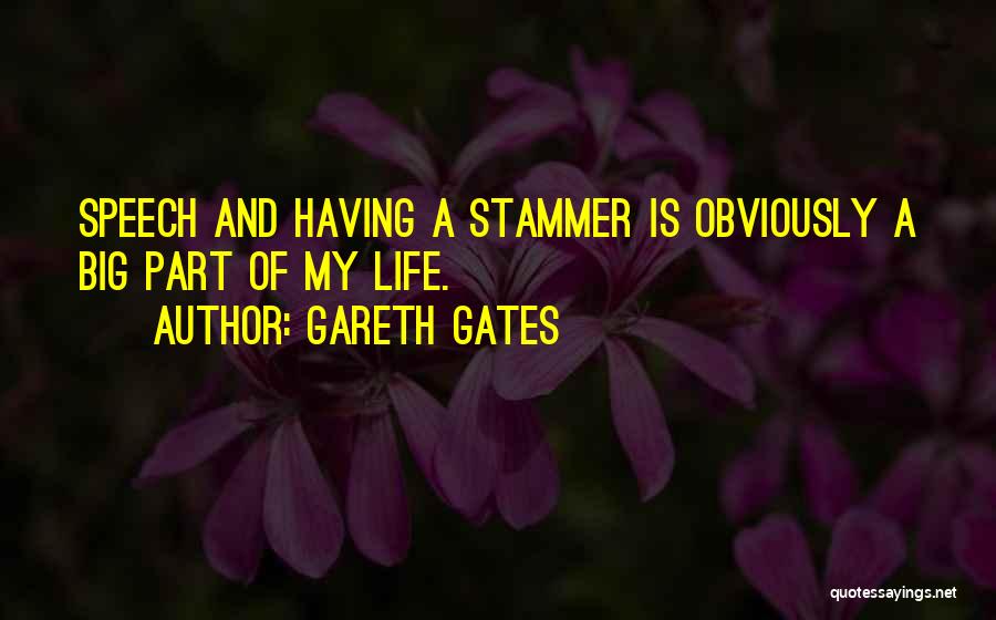 Gareth Gates Quotes: Speech And Having A Stammer Is Obviously A Big Part Of My Life.