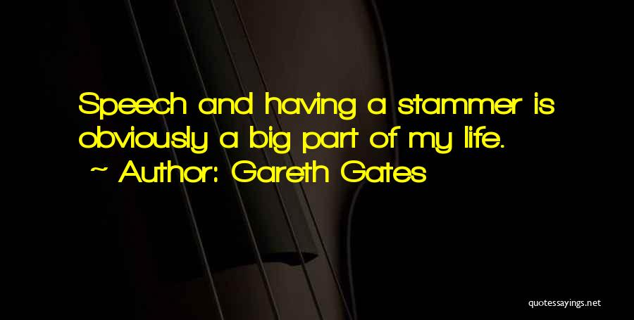 Gareth Gates Quotes: Speech And Having A Stammer Is Obviously A Big Part Of My Life.