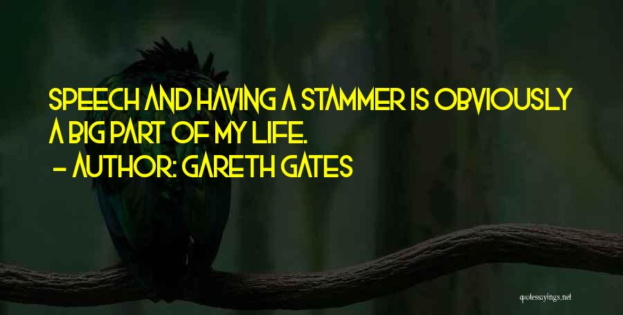 Gareth Gates Quotes: Speech And Having A Stammer Is Obviously A Big Part Of My Life.