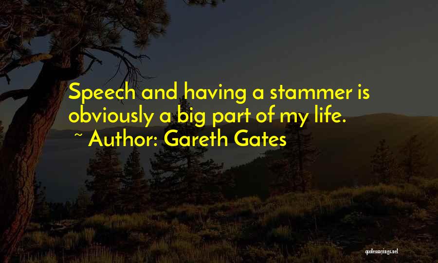 Gareth Gates Quotes: Speech And Having A Stammer Is Obviously A Big Part Of My Life.