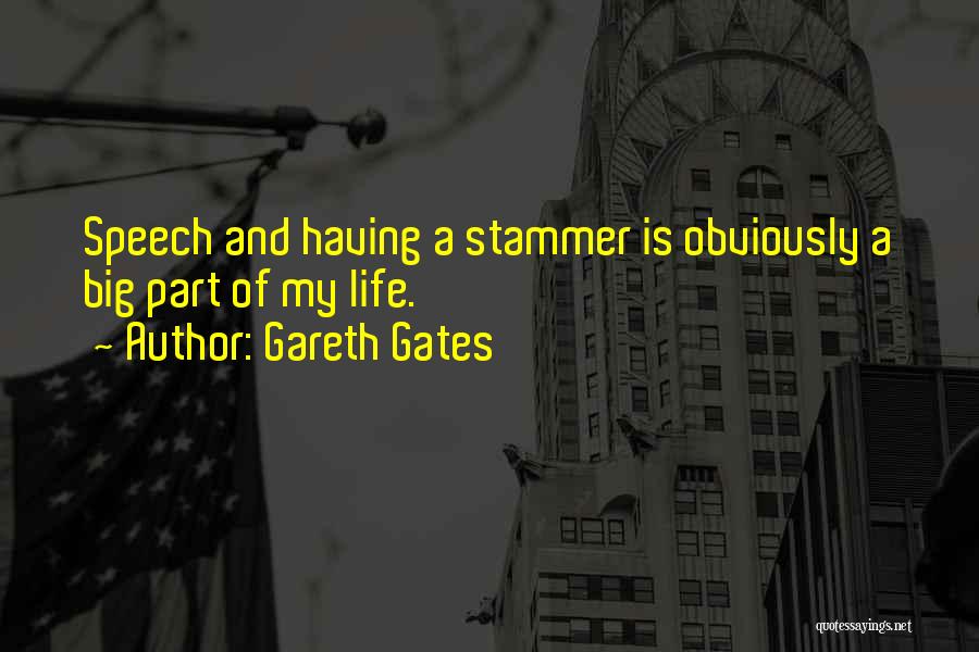 Gareth Gates Quotes: Speech And Having A Stammer Is Obviously A Big Part Of My Life.