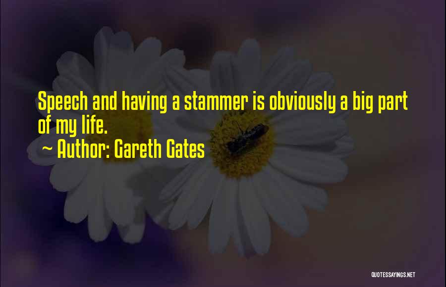 Gareth Gates Quotes: Speech And Having A Stammer Is Obviously A Big Part Of My Life.