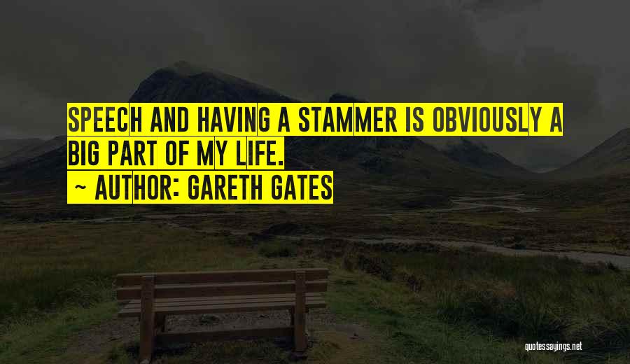 Gareth Gates Quotes: Speech And Having A Stammer Is Obviously A Big Part Of My Life.