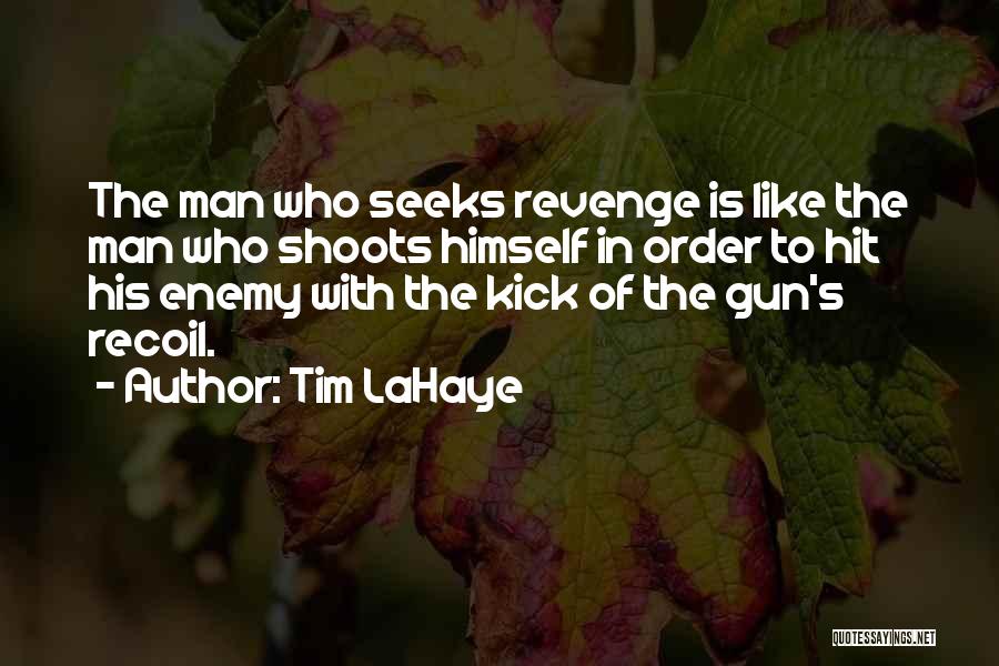 Tim LaHaye Quotes: The Man Who Seeks Revenge Is Like The Man Who Shoots Himself In Order To Hit His Enemy With The