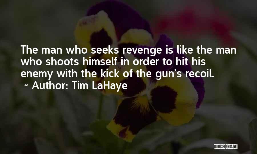 Tim LaHaye Quotes: The Man Who Seeks Revenge Is Like The Man Who Shoots Himself In Order To Hit His Enemy With The