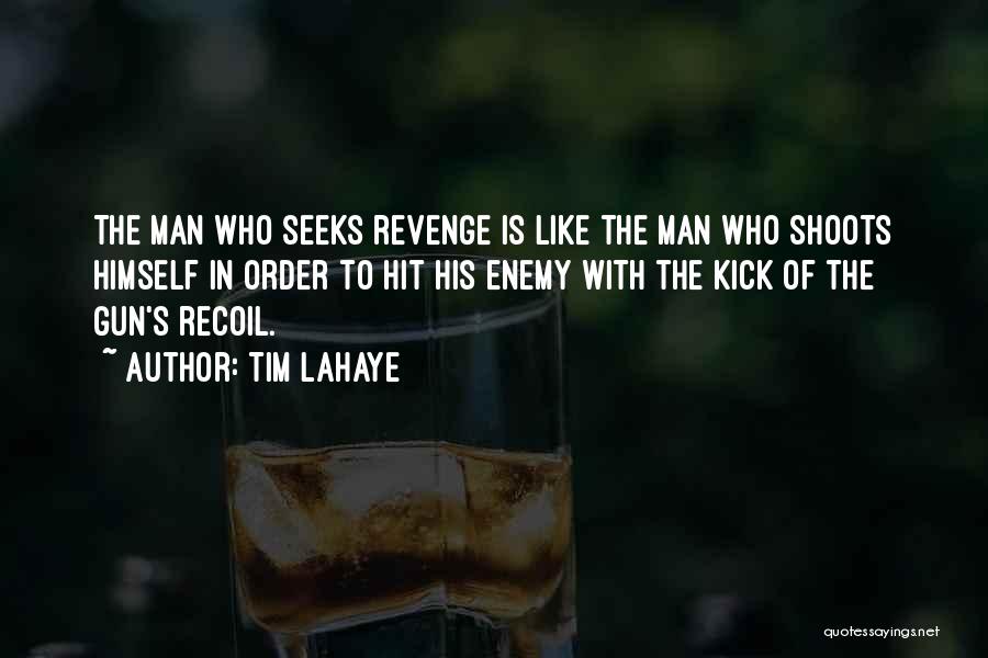 Tim LaHaye Quotes: The Man Who Seeks Revenge Is Like The Man Who Shoots Himself In Order To Hit His Enemy With The