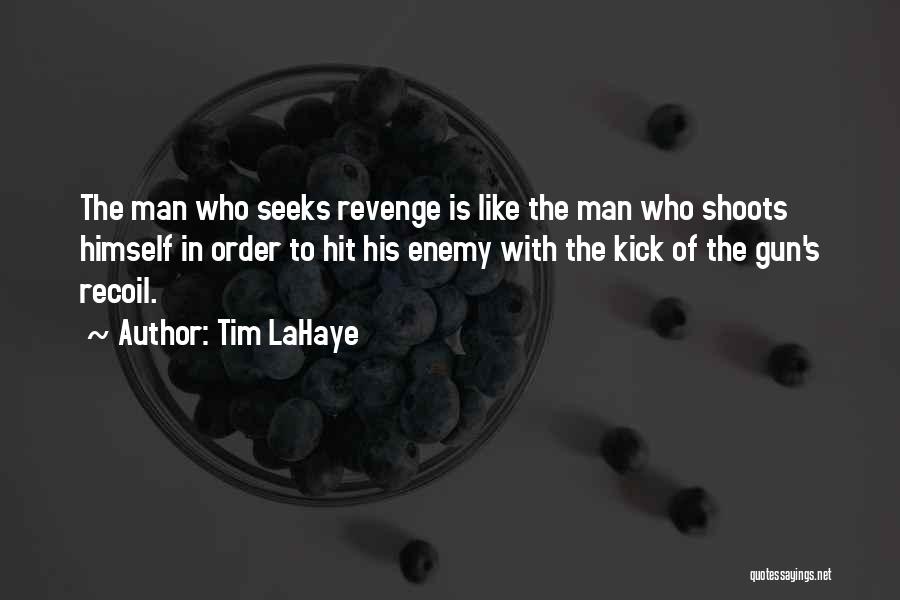 Tim LaHaye Quotes: The Man Who Seeks Revenge Is Like The Man Who Shoots Himself In Order To Hit His Enemy With The