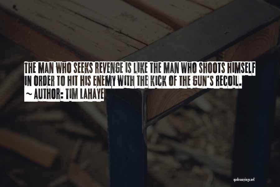 Tim LaHaye Quotes: The Man Who Seeks Revenge Is Like The Man Who Shoots Himself In Order To Hit His Enemy With The