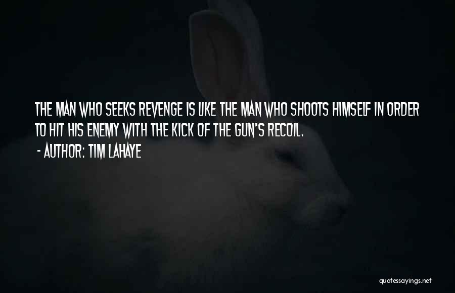 Tim LaHaye Quotes: The Man Who Seeks Revenge Is Like The Man Who Shoots Himself In Order To Hit His Enemy With The