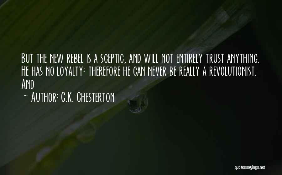 G.K. Chesterton Quotes: But The New Rebel Is A Sceptic, And Will Not Entirely Trust Anything. He Has No Loyalty; Therefore He Can