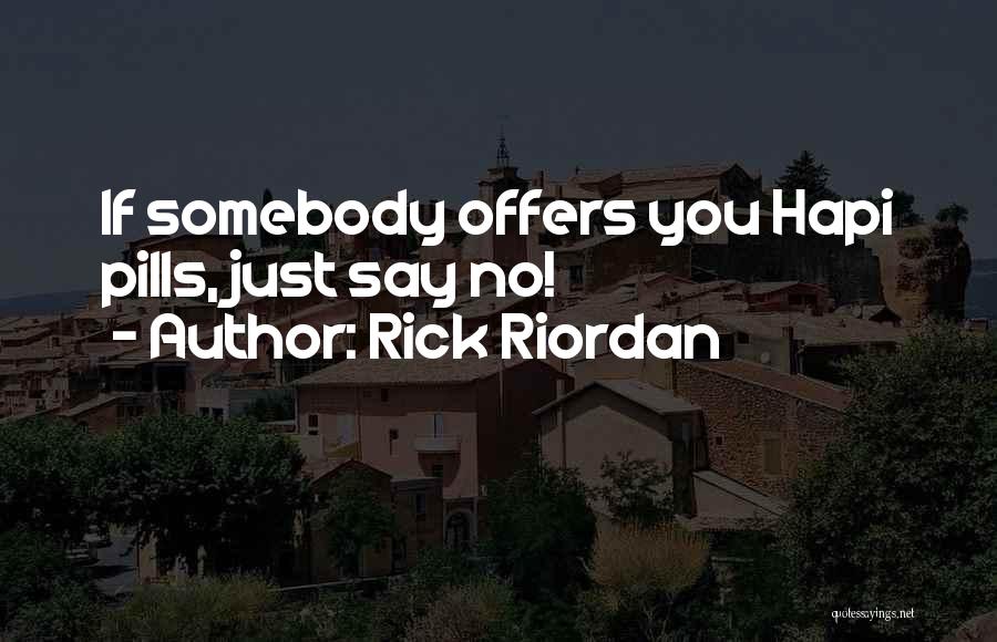 Rick Riordan Quotes: If Somebody Offers You Hapi Pills, Just Say No!