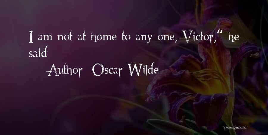 Oscar Wilde Quotes: I Am Not At Home To Any One, Victor, He Said