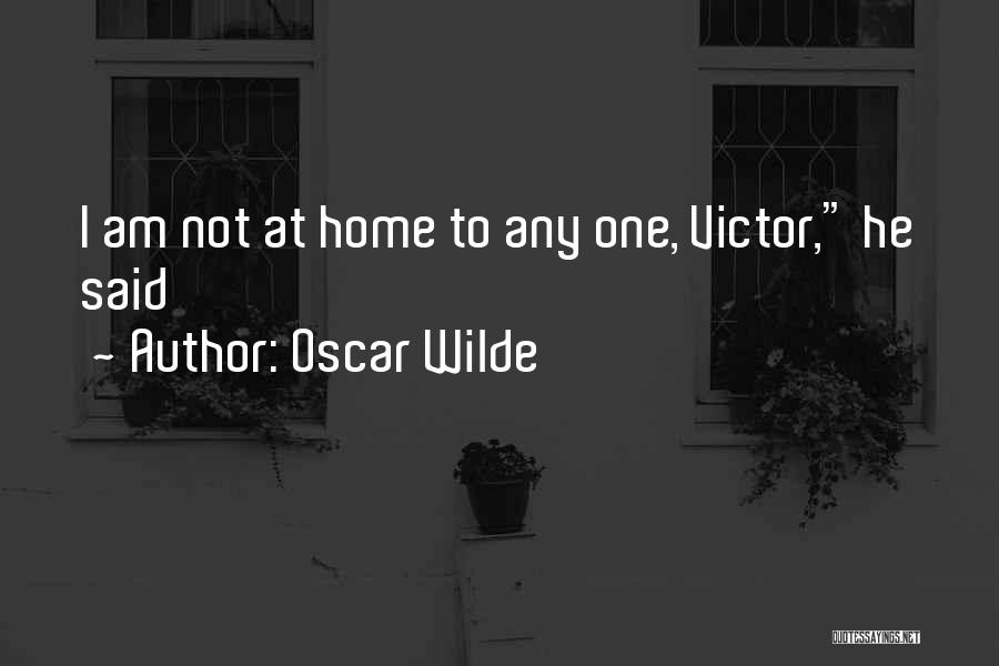 Oscar Wilde Quotes: I Am Not At Home To Any One, Victor, He Said