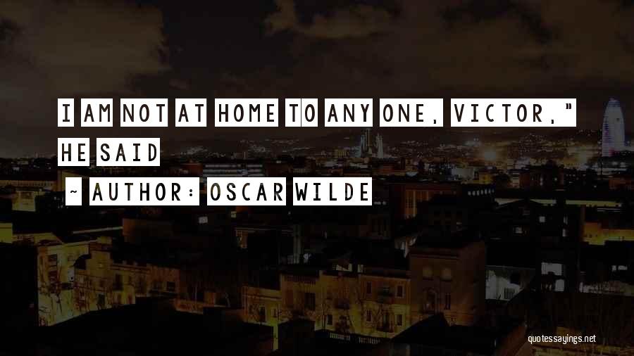 Oscar Wilde Quotes: I Am Not At Home To Any One, Victor, He Said