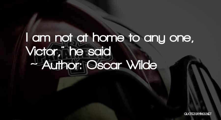 Oscar Wilde Quotes: I Am Not At Home To Any One, Victor, He Said