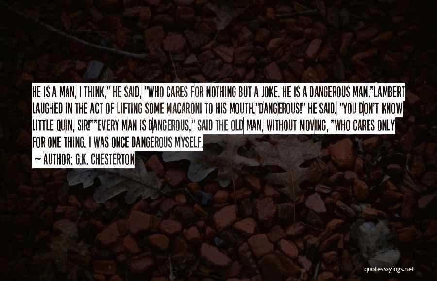 G.K. Chesterton Quotes: He Is A Man, I Think, He Said, Who Cares For Nothing But A Joke. He Is A Dangerous Man.lambert