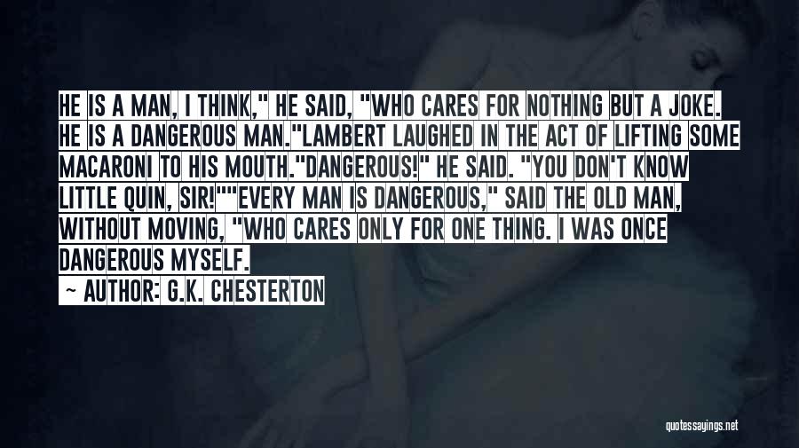 G.K. Chesterton Quotes: He Is A Man, I Think, He Said, Who Cares For Nothing But A Joke. He Is A Dangerous Man.lambert