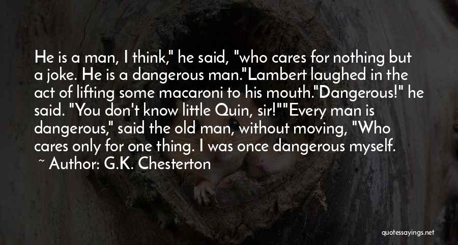 G.K. Chesterton Quotes: He Is A Man, I Think, He Said, Who Cares For Nothing But A Joke. He Is A Dangerous Man.lambert