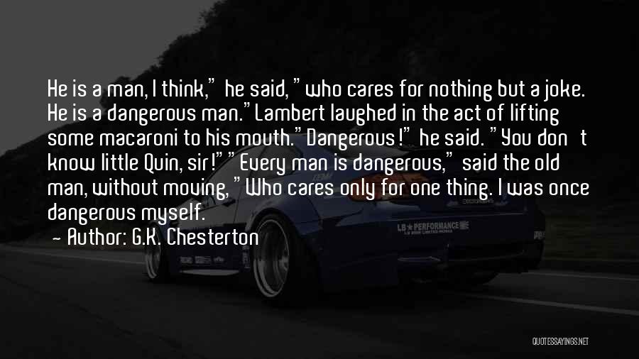 G.K. Chesterton Quotes: He Is A Man, I Think, He Said, Who Cares For Nothing But A Joke. He Is A Dangerous Man.lambert