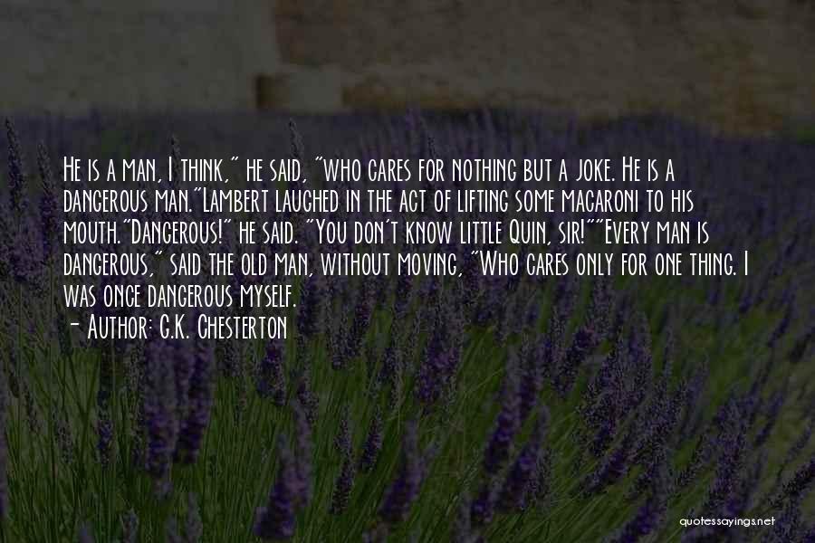 G.K. Chesterton Quotes: He Is A Man, I Think, He Said, Who Cares For Nothing But A Joke. He Is A Dangerous Man.lambert