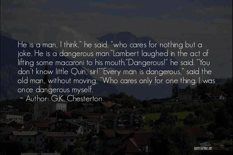 G.K. Chesterton Quotes: He Is A Man, I Think, He Said, Who Cares For Nothing But A Joke. He Is A Dangerous Man.lambert