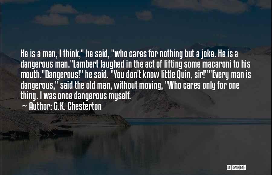 G.K. Chesterton Quotes: He Is A Man, I Think, He Said, Who Cares For Nothing But A Joke. He Is A Dangerous Man.lambert