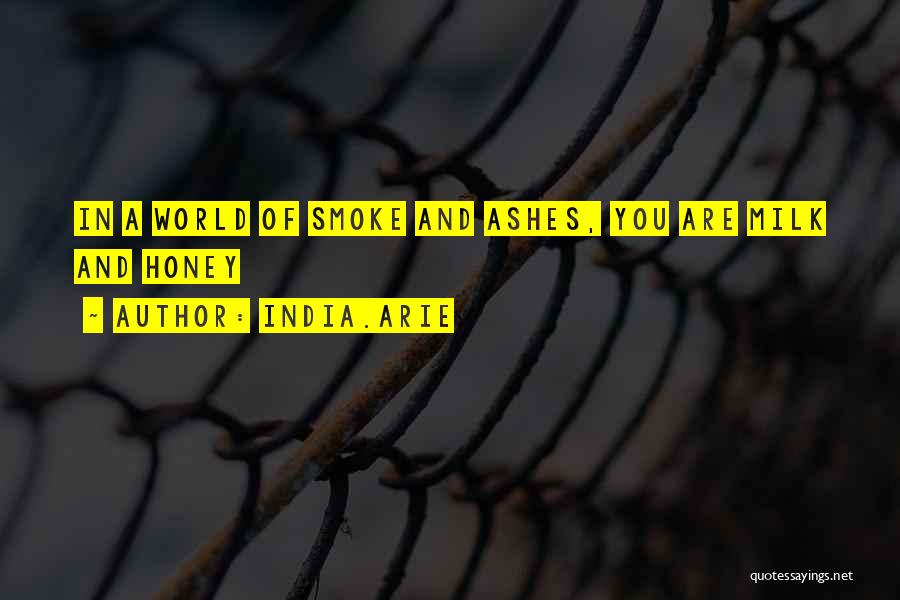 India.Arie Quotes: In A World Of Smoke And Ashes, You Are Milk And Honey