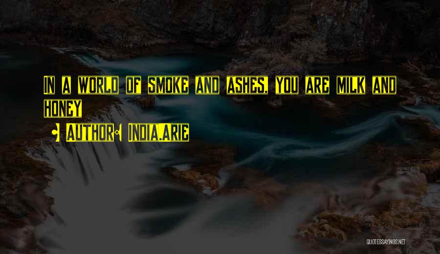 India.Arie Quotes: In A World Of Smoke And Ashes, You Are Milk And Honey