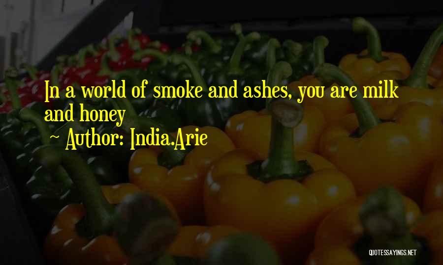 India.Arie Quotes: In A World Of Smoke And Ashes, You Are Milk And Honey