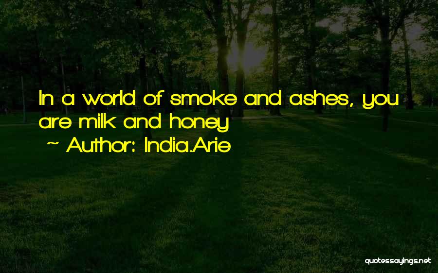 India.Arie Quotes: In A World Of Smoke And Ashes, You Are Milk And Honey