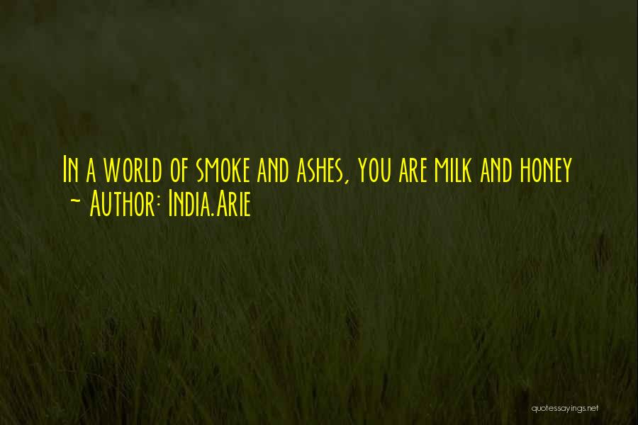 India.Arie Quotes: In A World Of Smoke And Ashes, You Are Milk And Honey