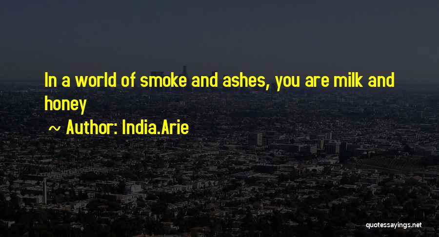 India.Arie Quotes: In A World Of Smoke And Ashes, You Are Milk And Honey