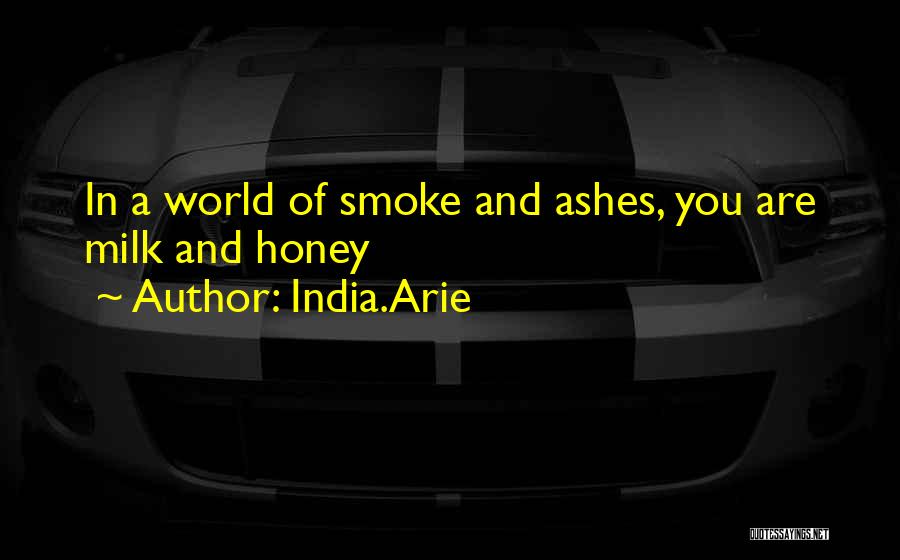 India.Arie Quotes: In A World Of Smoke And Ashes, You Are Milk And Honey