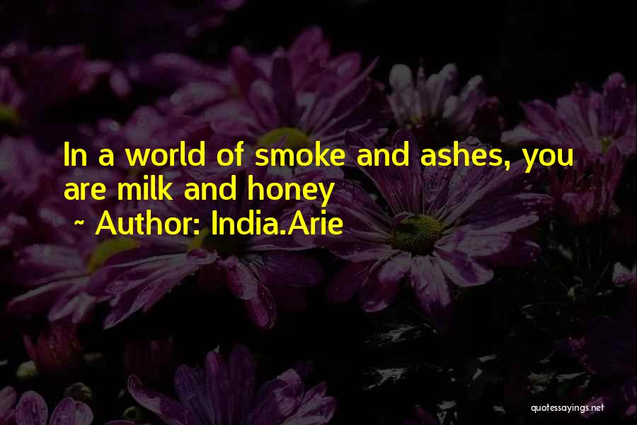 India.Arie Quotes: In A World Of Smoke And Ashes, You Are Milk And Honey