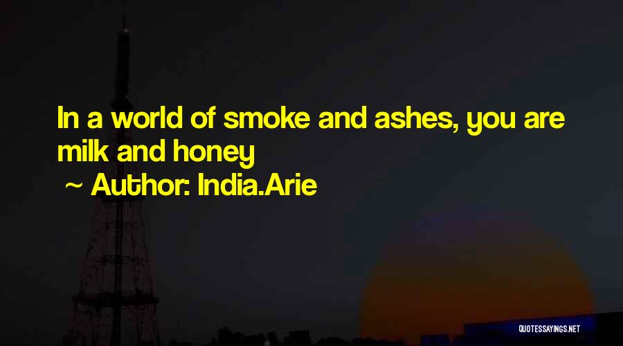 India.Arie Quotes: In A World Of Smoke And Ashes, You Are Milk And Honey