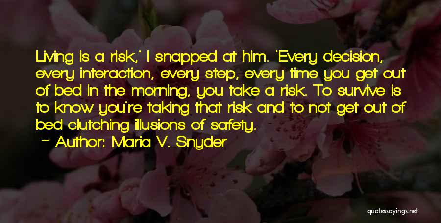 Maria V. Snyder Quotes: Living Is A Risk,' I Snapped At Him. 'every Decision, Every Interaction, Every Step, Every Time You Get Out Of