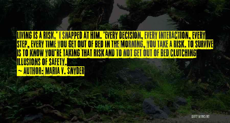 Maria V. Snyder Quotes: Living Is A Risk,' I Snapped At Him. 'every Decision, Every Interaction, Every Step, Every Time You Get Out Of