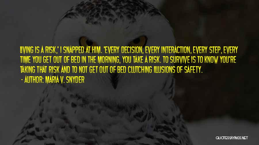 Maria V. Snyder Quotes: Living Is A Risk,' I Snapped At Him. 'every Decision, Every Interaction, Every Step, Every Time You Get Out Of