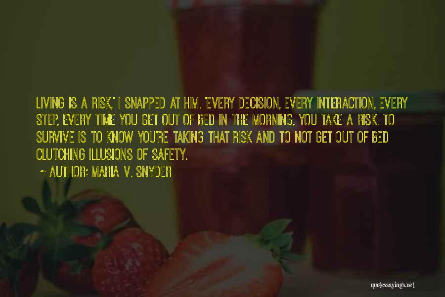 Maria V. Snyder Quotes: Living Is A Risk,' I Snapped At Him. 'every Decision, Every Interaction, Every Step, Every Time You Get Out Of