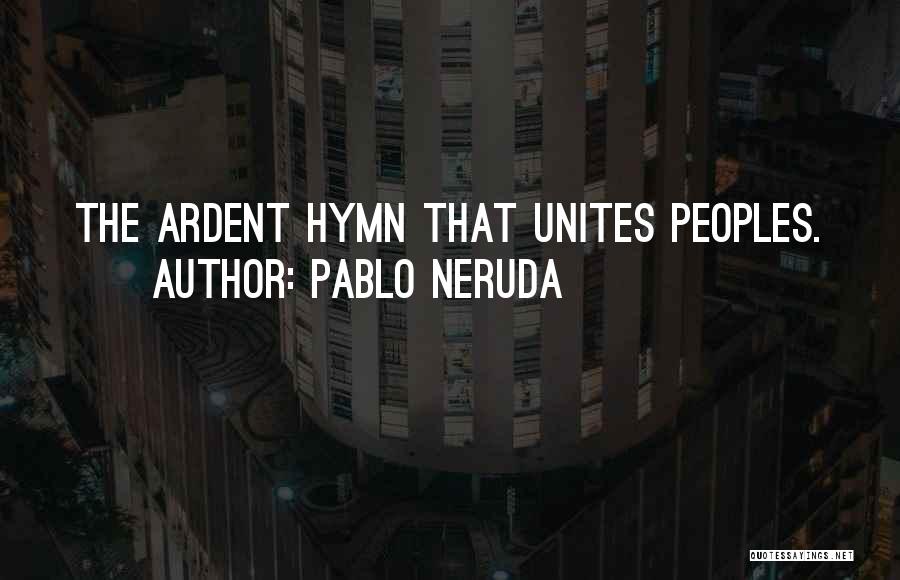 Pablo Neruda Quotes: The Ardent Hymn That Unites Peoples.