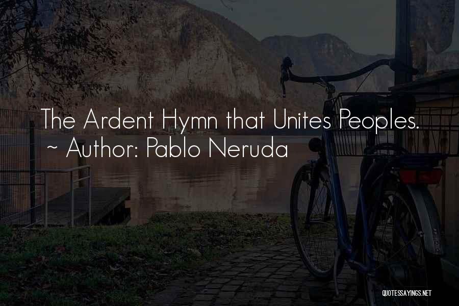 Pablo Neruda Quotes: The Ardent Hymn That Unites Peoples.