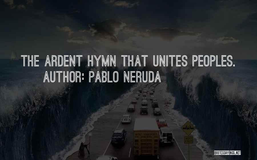 Pablo Neruda Quotes: The Ardent Hymn That Unites Peoples.