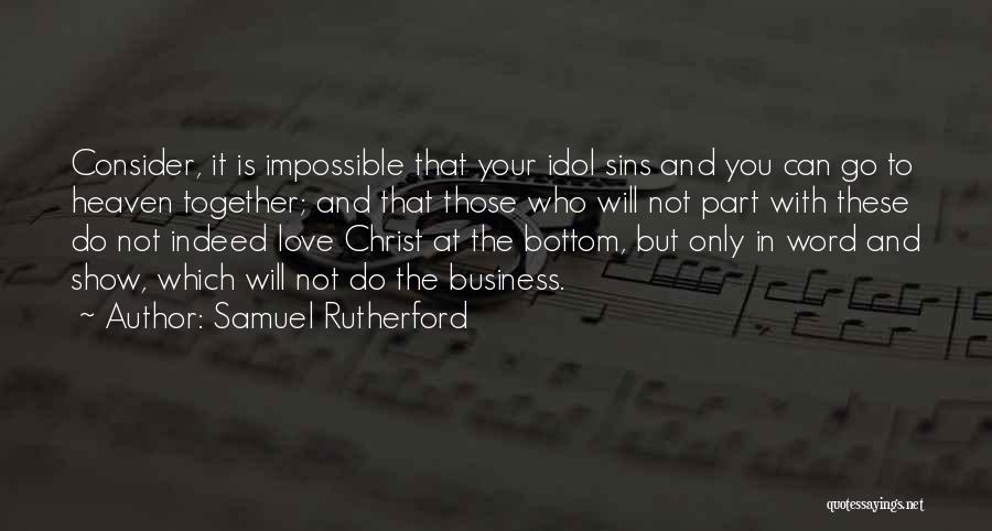 Samuel Rutherford Quotes: Consider, It Is Impossible That Your Idol Sins And You Can Go To Heaven Together; And That Those Who Will